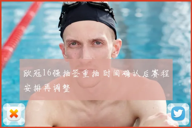 欧冠16强抽签重抽 时间确认后赛程安排再调整
