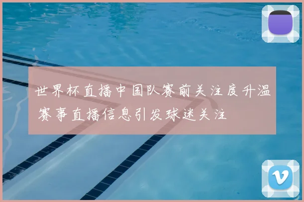 世界杯直播中国队赛前关注度升温 赛事直播信息引发球迷关注