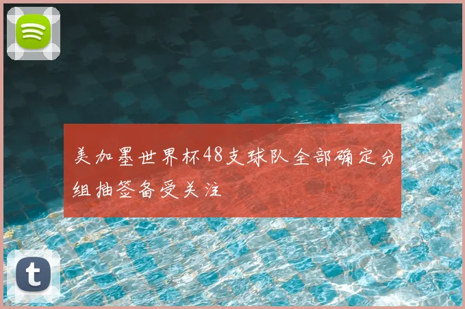 美加墨世界杯48支球队全部确定分组抽签备受关注