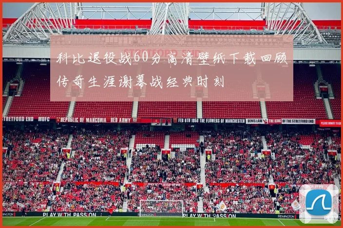 科比退役战60分高清壁纸下载回顾传奇生涯谢幕战经典时刻