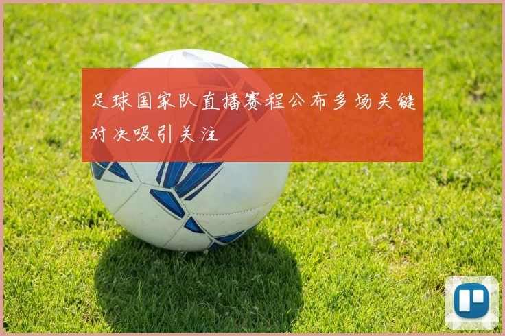 足球国家队直播赛程公布多场关键对决吸引关注